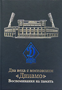 Два века с московским "Динамо" Воспоминания на память 2-е издание, переработанное и дополненное инфо 4514k.