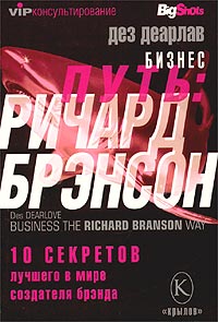 Бизнес-путь: Ричард Брэнсон 10 секретов лучшего в мире создателя брэнда Серия: VIP-консультирование инфо 8055k.